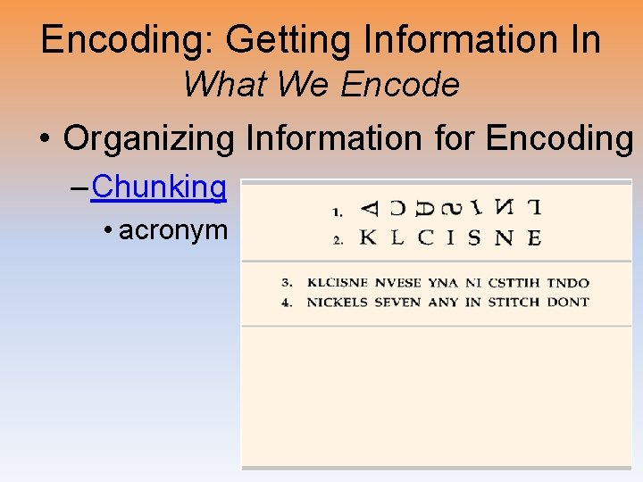 Encoding: Getting Information In What We Encode • Organizing Information for Encoding – Chunking