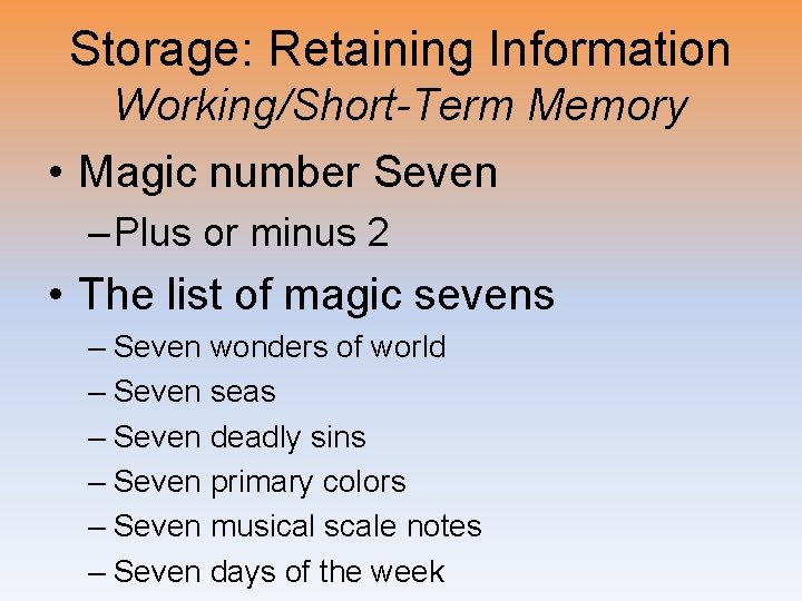 Storage: Retaining Information Working/Short-Term Memory • Magic number Seven – Plus or minus 2