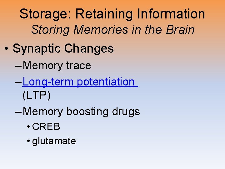 Storage: Retaining Information Storing Memories in the Brain • Synaptic Changes – Memory trace