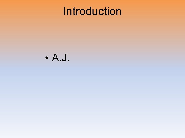 Introduction • A. J. 