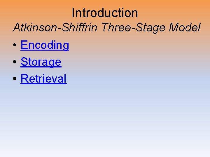 Introduction Atkinson-Shiffrin Three-Stage Model • Encoding • Storage • Retrieval 