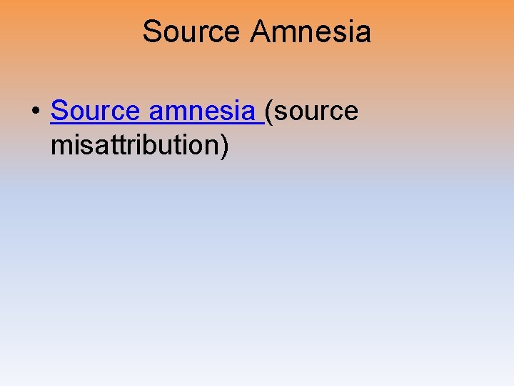 Source Amnesia • Source amnesia (source misattribution) 
