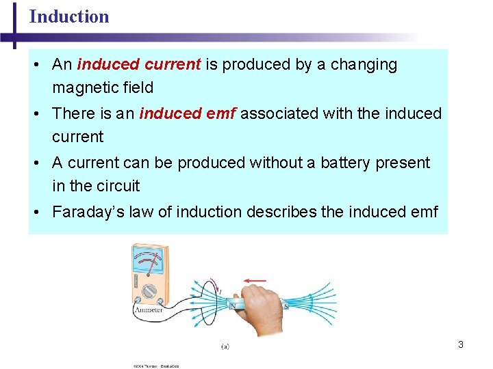 Induction • An induced current is produced by a changing magnetic field • There