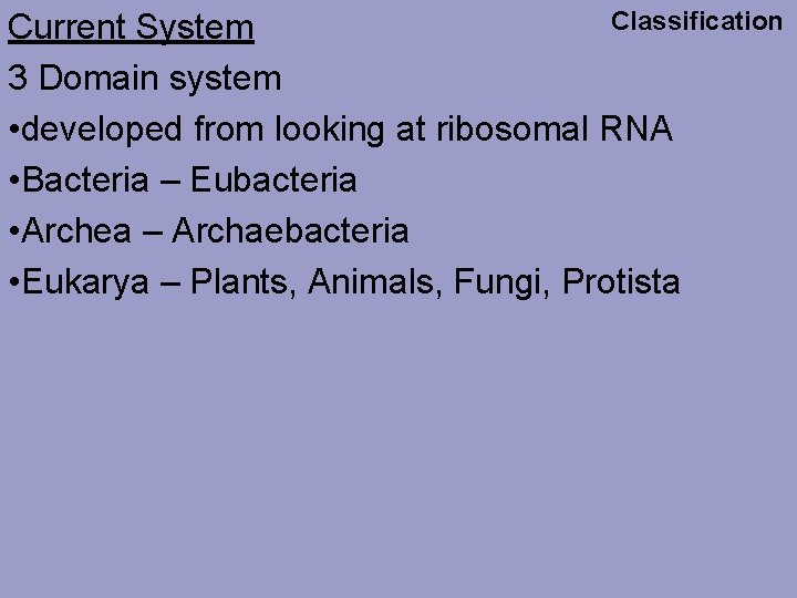 Classification Current System 3 Domain system • developed from looking at ribosomal RNA •