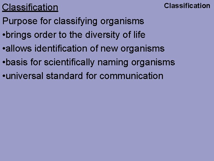 Classification Purpose for classifying organisms • brings order to the diversity of life •
