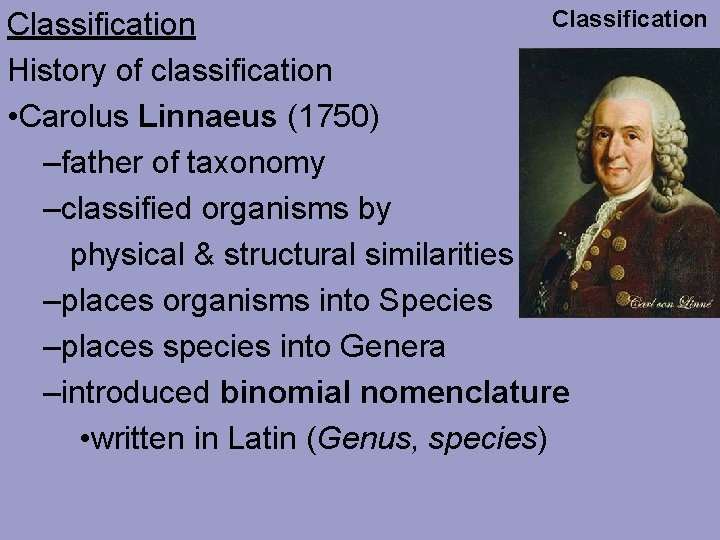 Classification History of classification • Carolus Linnaeus (1750) –father of taxonomy –classified organisms by