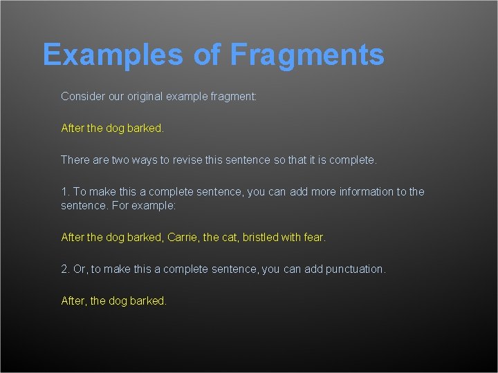 Examples of Fragments Consider our original example fragment: After the dog barked. There are