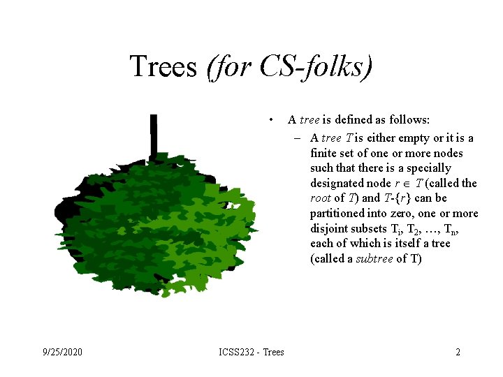 Trees (for CS-folks) • 9/25/2020 ICSS 232 - Trees A tree is defined as Trees (for CS-folks) • 9/25/2020 ICSS 232 - Trees A tree is defined as