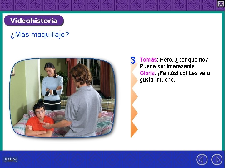¿Más maquillaje? 3 Tomás: Pero, ¿por qué no? Puede ser interesante. Gloria: ¡Fantástico! Les