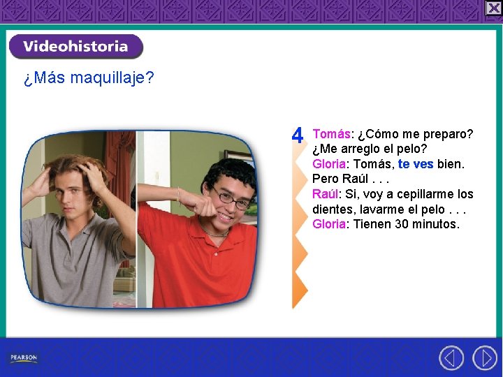 ¿Más maquillaje? 4 Tomás: ¿Cómo me preparo? ¿Me arreglo el pelo? Gloria: Tomás, te