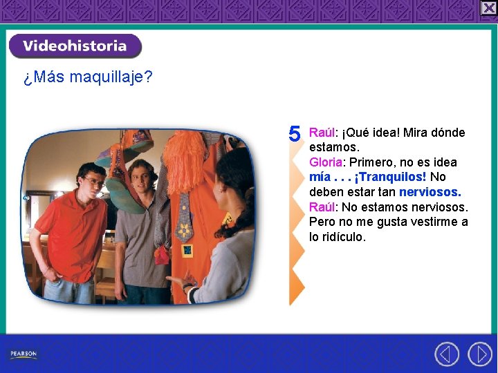 ¿Más maquillaje? 5 Raúl: ¡Qué idea! Mira dónde estamos. Gloria: Primero, no es idea