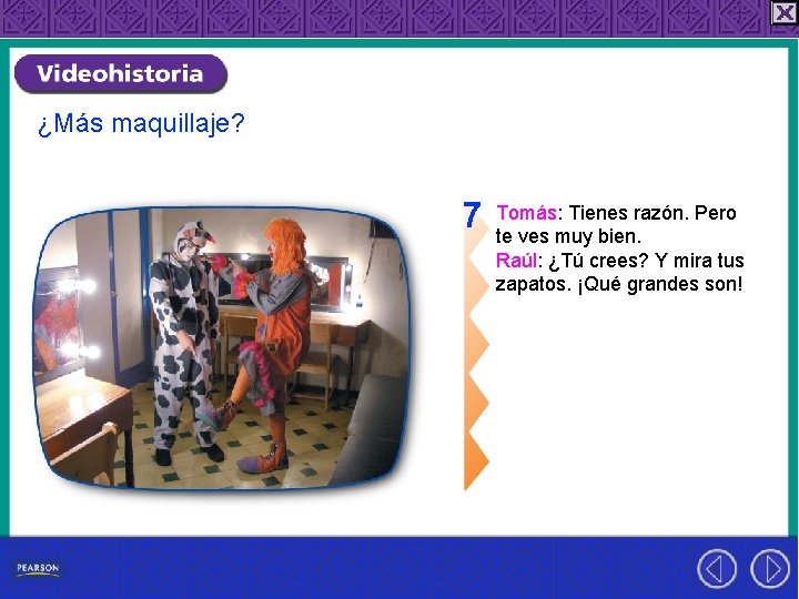 ¿Más maquillaje? 7 Tomás: Tienes razón. Pero te ves muy bien. Raúl: ¿Tú crees?