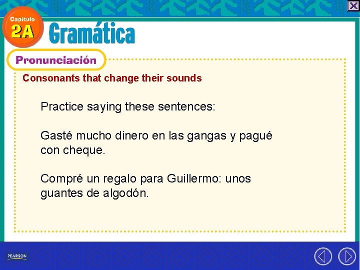 Consonants that change their sounds Practice saying these sentences: Gasté mucho dinero en las