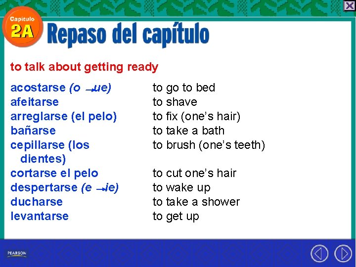 to talk about getting ready acostarse (o ue) afeitarse arreglarse (el pelo) bañarse cepillarse