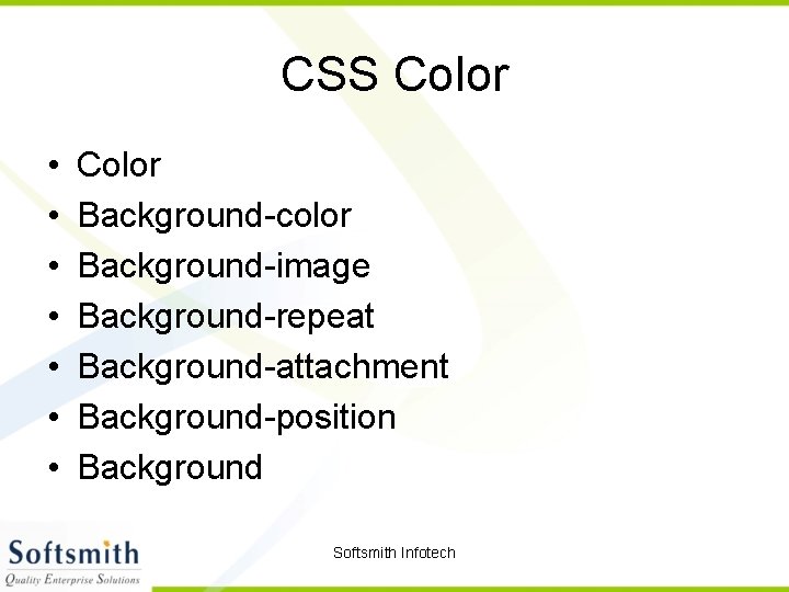 CSS Color • • Color Background-color Background-image Background-repeat Background-attachment Background-position Background Softsmith Infotech 