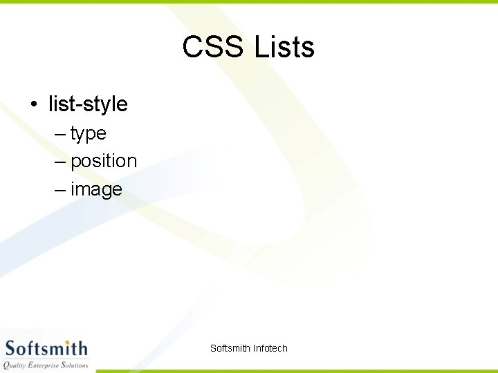 CSS Lists • list-style – type – position – image Softsmith Infotech 