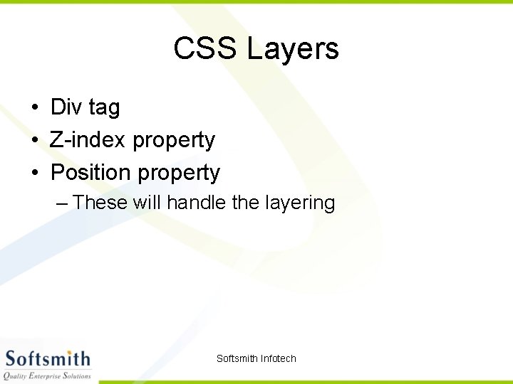 CSS Layers • Div tag • Z-index property • Position property – These will