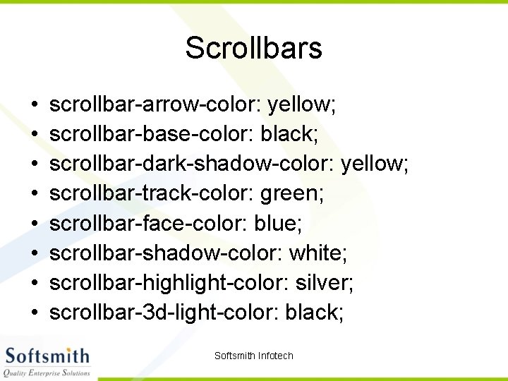 Scrollbars • • scrollbar-arrow-color: yellow; scrollbar-base-color: black; scrollbar-dark-shadow-color: yellow; scrollbar-track-color: green; scrollbar-face-color: blue; scrollbar-shadow-color: