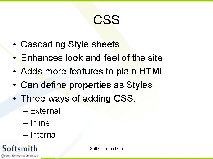 CSS • • • Cascading Style sheets Enhances look and feel of the site