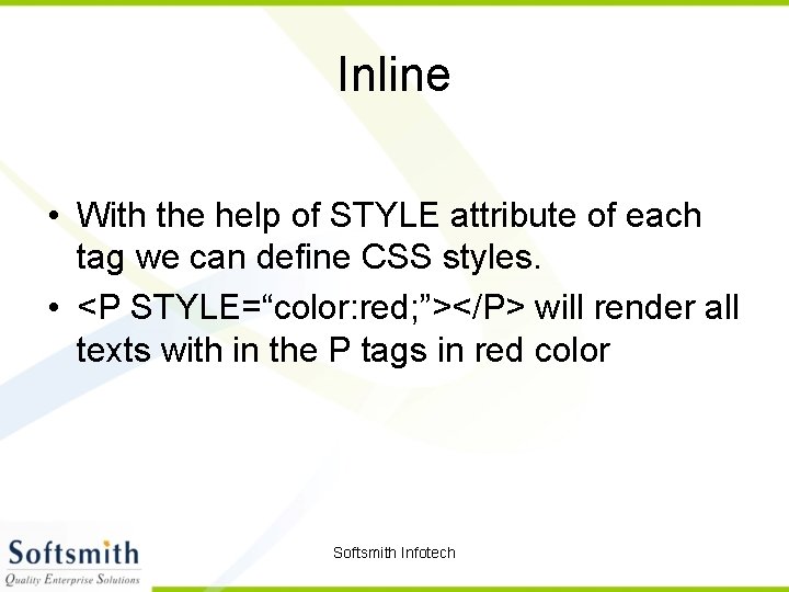 Inline • With the help of STYLE attribute of each tag we can define