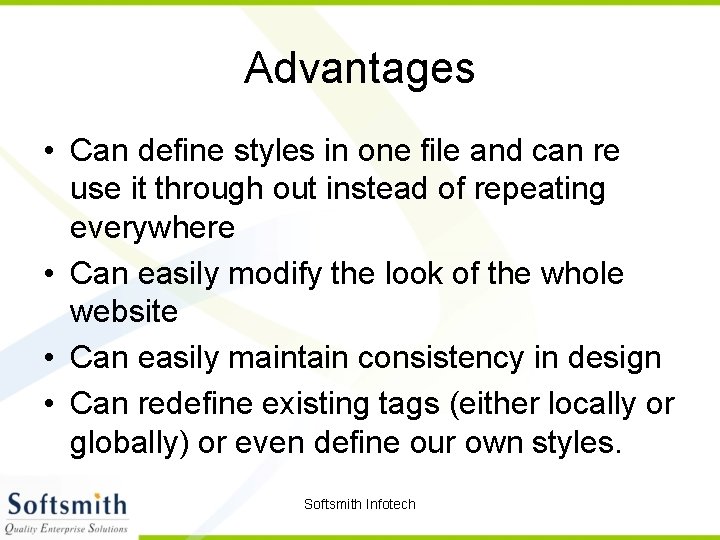 Advantages • Can define styles in one file and can re use it through