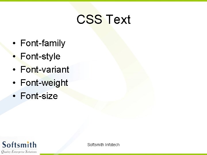 CSS Text • • • Font-family Font-style Font-variant Font-weight Font-size Softsmith Infotech 