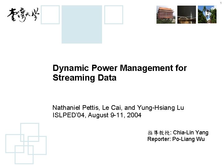 1 Dynamic Power Management for Streaming Data Nathaniel Pettis, Le Cai, and Yung-Hsiang Lu