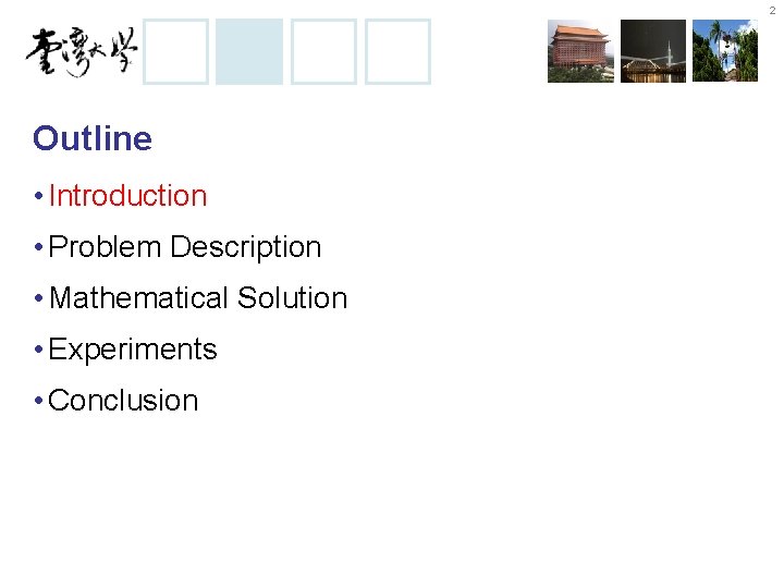 2 Outline • Introduction • Problem Description • Mathematical Solution • Experiments • Conclusion