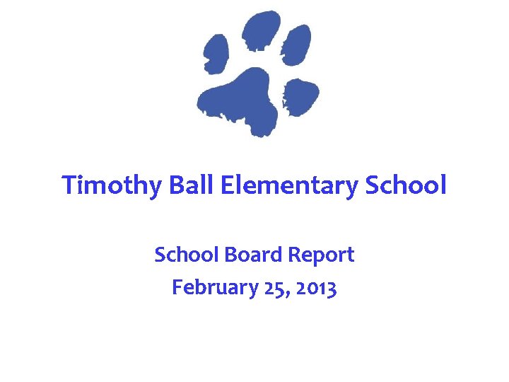 Timothy Ball Elementary School Board Report February 25, 2013 