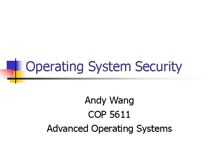 Operating System Security Andy Wang COP 5611 Advanced Operating Systems 