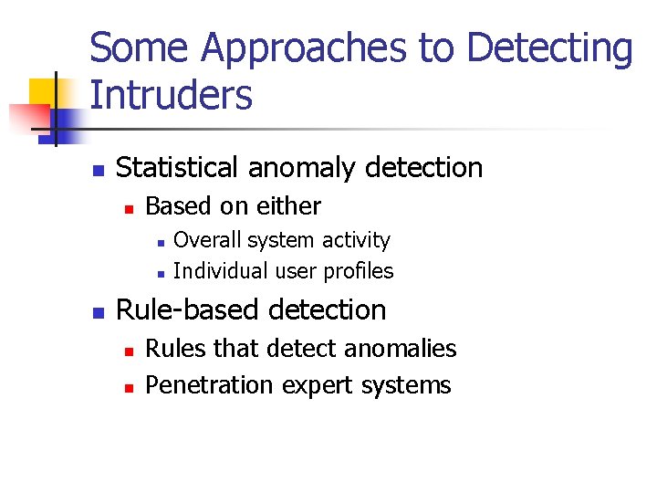 Some Approaches to Detecting Intruders n Statistical anomaly detection n Based on either n