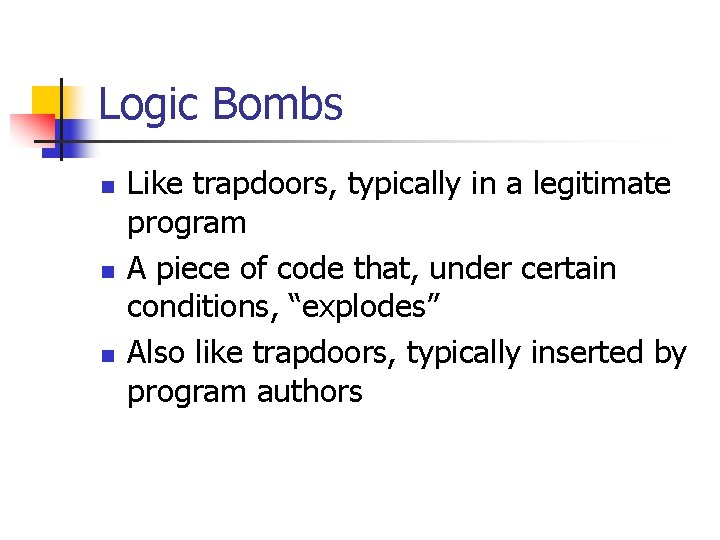 Logic Bombs n n n Like trapdoors, typically in a legitimate program A piece