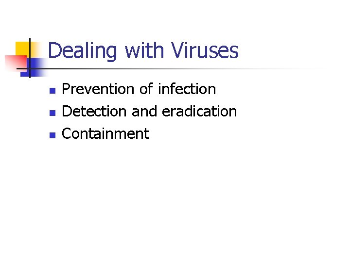 Dealing with Viruses n n n Prevention of infection Detection and eradication Containment 