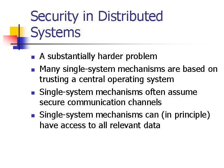 Security in Distributed Systems n n A substantially harder problem Many single-system mechanisms are