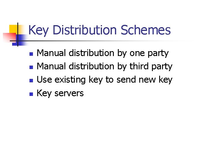 Key Distribution Schemes n n Manual distribution by one party Manual distribution by third