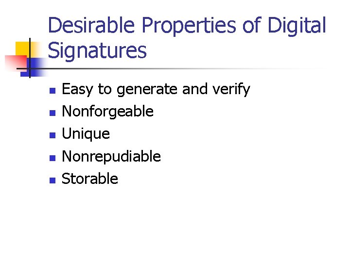 Desirable Properties of Digital Signatures n n n Easy to generate and verify Nonforgeable