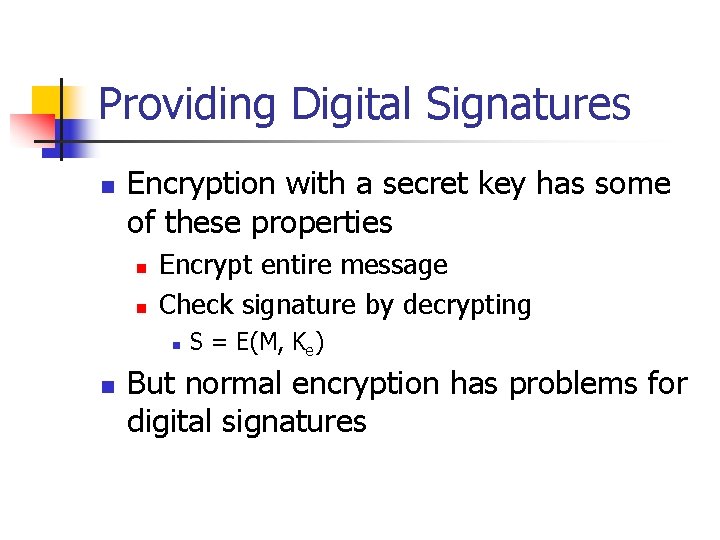 Providing Digital Signatures n Encryption with a secret key has some of these properties