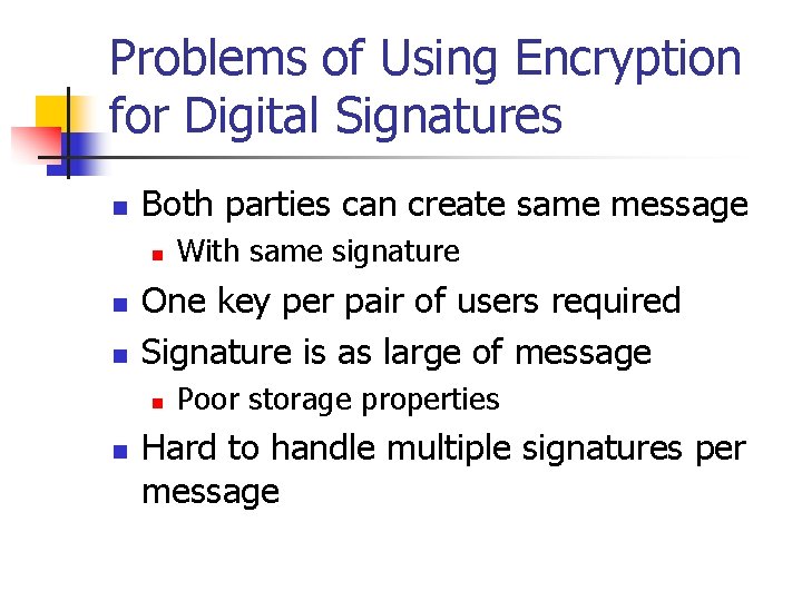 Problems of Using Encryption for Digital Signatures n Both parties can create same message