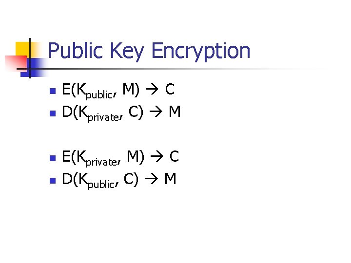 Public Key Encryption n n E(Kpublic, M) C D(Kprivate, C) M E(Kprivate, M) C