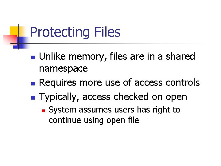 Protecting Files n n n Unlike memory, files are in a shared namespace Requires