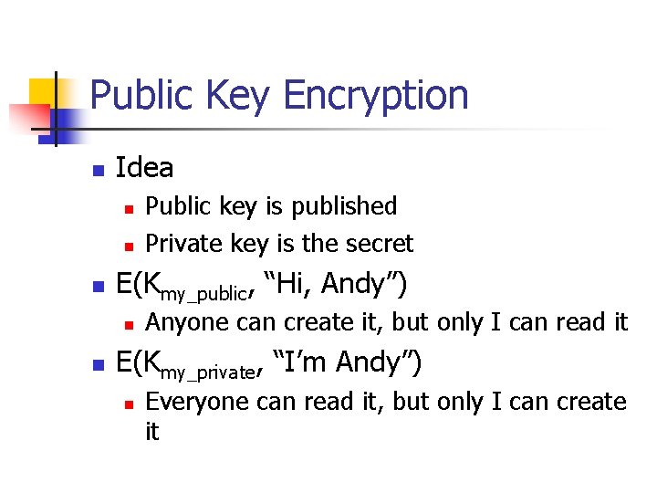 Public Key Encryption n Idea n n n E(Kmy_public, “Hi, Andy”) n n Public