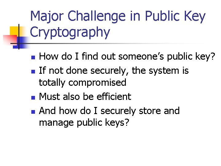 Major Challenge in Public Key Cryptography n n How do I find out someone’s