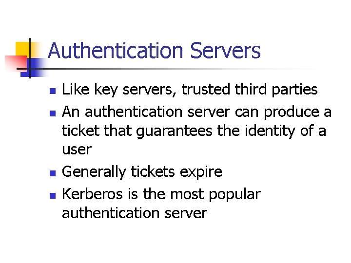 Authentication Servers n n Like key servers, trusted third parties An authentication server can