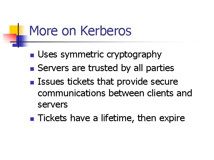 More on Kerberos n n Uses symmetric cryptography Servers are trusted by all parties