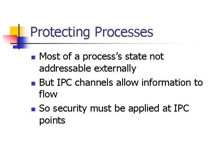 Protecting Processes n n n Most of a process’s state not addressable externally But