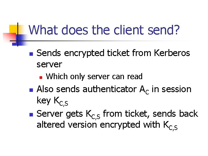 What does the client send? n Sends encrypted ticket from Kerberos server n n