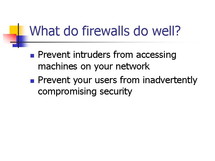 What do firewalls do well? n n Prevent intruders from accessing machines on your