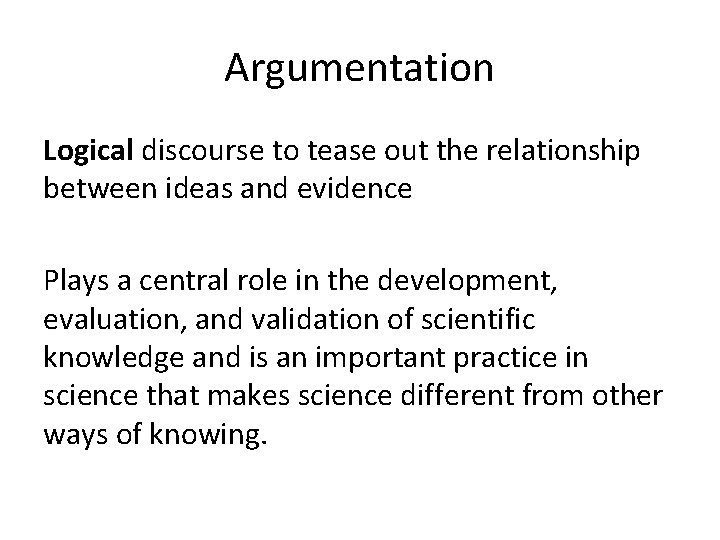 Argumentation Logical discourse to tease out the relationship between ideas and evidence Plays a