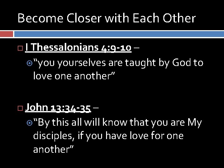 Become Closer with Each Other I Thessalonians 4: 9 -10 – “you yourselves are