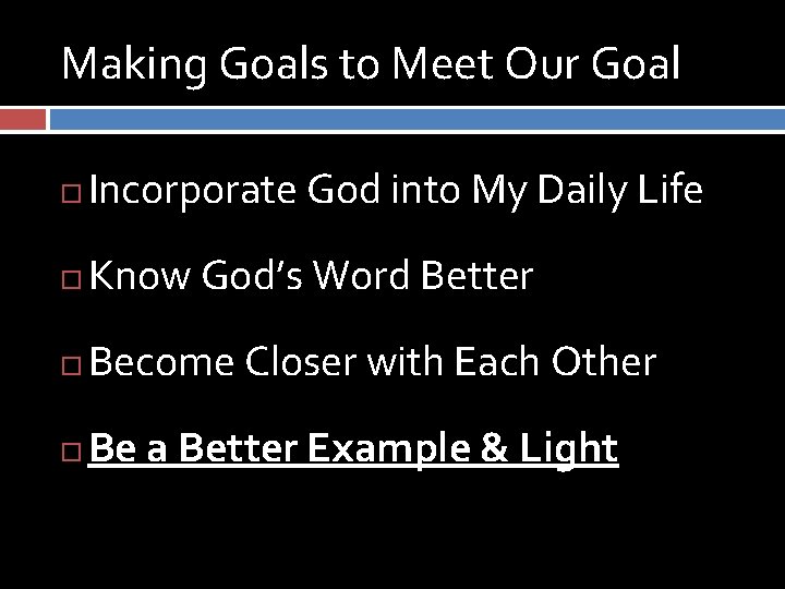 Making Goals to Meet Our Goal Incorporate God into My Daily Life Know God’s
